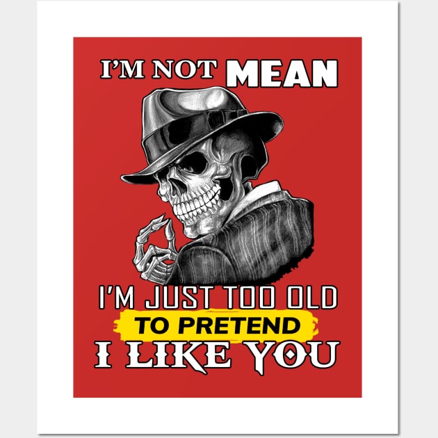 Skull I'm Not Mean I'm Just Too Old To Pretend I Like You Wall Art by Phylis Lynn Spencer